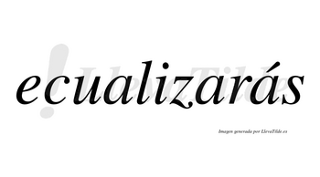 Ecualizarás  lleva tilde con vocal tónica en la tercera «a»
