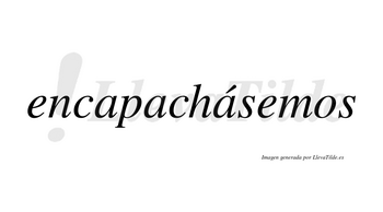 Encapachásemos  lleva tilde con vocal tónica en la tercera «a»