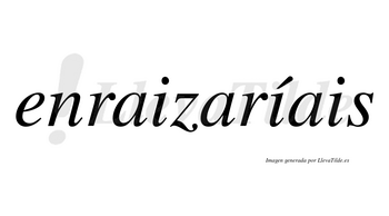 Enraizaríais  lleva tilde con vocal tónica en la segunda «i»