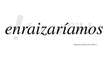 Enraizaríamos  lleva tilde con vocal tónica en la segunda «i»
