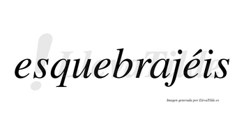 Esquebrajéis  lleva tilde con vocal tónica en la tercera «e»