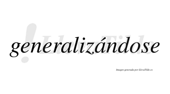 Generalizándose lleva tilde con vocal tónica en la segunda «a»