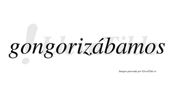 Gongorizábamos  lleva tilde con vocal tónica en la primera «a»