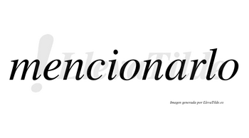 Mencionarlo no lleva tilde con vocal tónica en la «a»