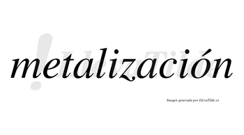 Metalización  lleva tilde con vocal tónica en la «o»