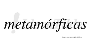 Metamórficas  lleva tilde con vocal tónica en la «o»