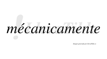 Mécanicamente lleva tilde con vocal tónica en la primera «e»