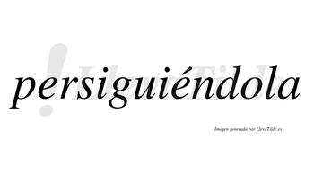 Persiguiéndola  lleva tilde con vocal tónica en la segunda «e»