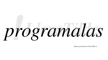 Programalas  no lleva tilde con vocal tónica en la segunda «a»