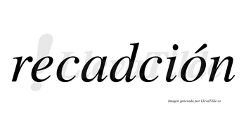 Recadción lleva tilde con vocal tónica en la «o»