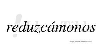 Reduzcámonos  lleva tilde con vocal tónica en la «a»