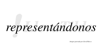 Representándonos  lleva tilde con vocal tónica en la «a»