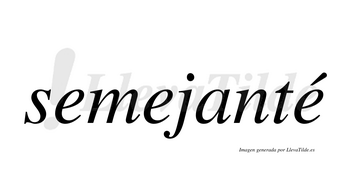 Semejanté  lleva tilde con vocal tónica en la tercera «e»