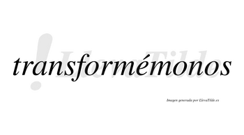 Transformémonos lleva tilde con vocal tónica en la «e»