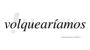 Volquearíamos  lleva tilde con vocal tónica en la «i»
