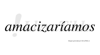 Amacizaríamos  lleva tilde con vocal tónica en la segunda «i»