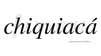Chiquiacá  lleva tilde con vocal tónica en la segunda «a»