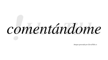 Comentándome lleva tilde con vocal tónica en la «a»