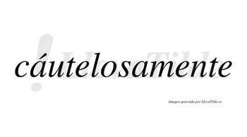 Cáutelosamente lleva tilde con vocal tónica en la primera «a»