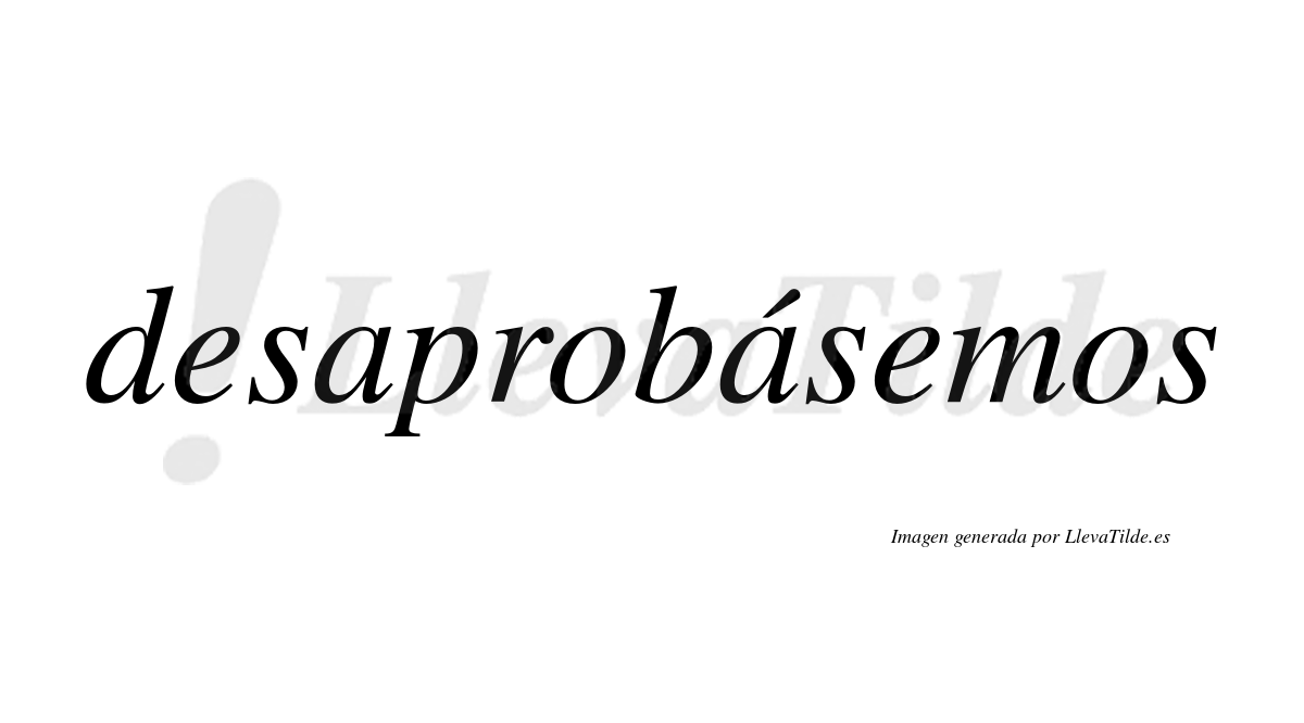 Desaprobásemos  lleva tilde con vocal tónica en la segunda «a»