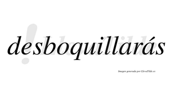 Desboquillarás  lleva tilde con vocal tónica en la segunda «a»