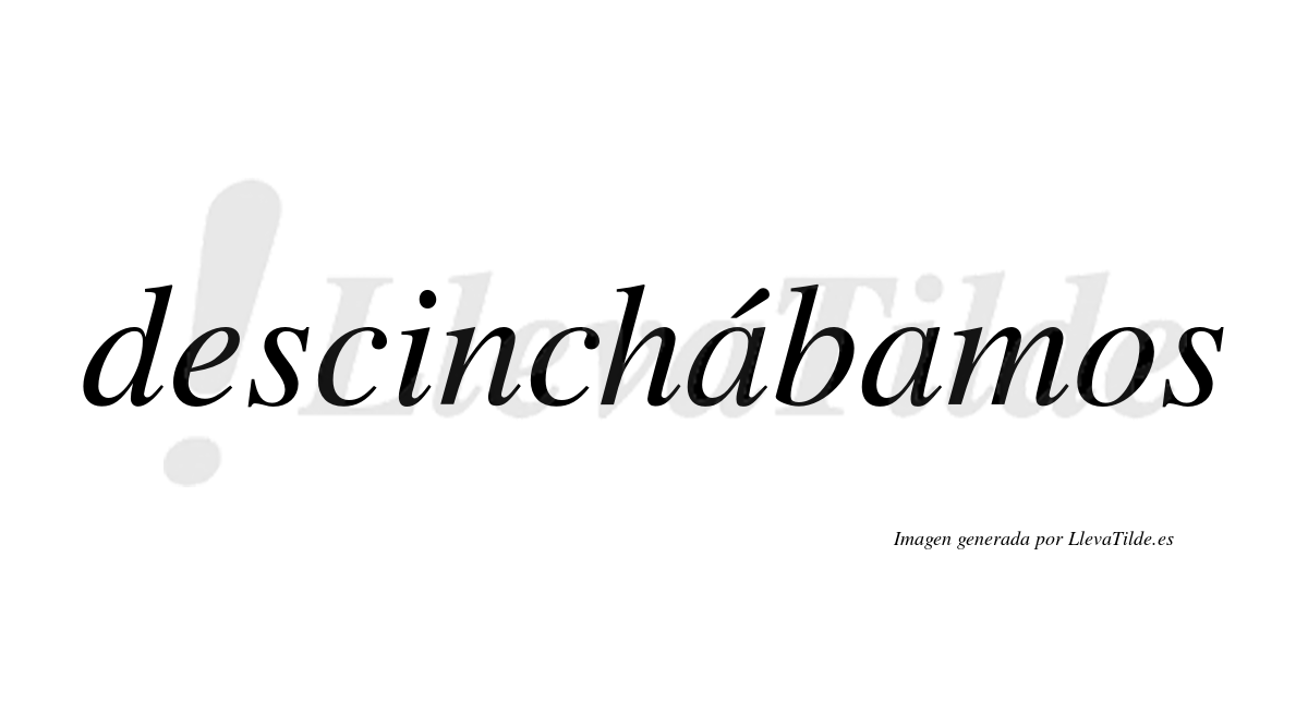 Descinchábamos  lleva tilde con vocal tónica en la primera «a»