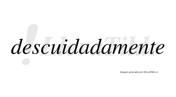 Descuidada no lleva tilde con vocal tónica en la primera «a»