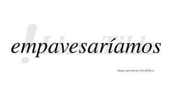 Empavesaríamos  lleva tilde con vocal tónica en la «i»