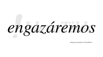 Engazáremos  lleva tilde con vocal tónica en la segunda «a»