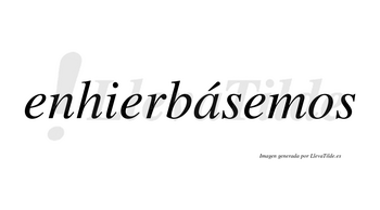 Enhierbásemos  lleva tilde con vocal tónica en la «a»