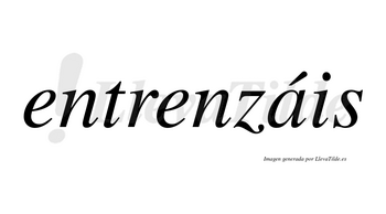 Entrenzáis  lleva tilde con vocal tónica en la «a»