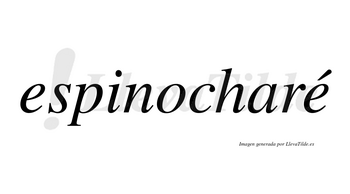 Espinocharé  lleva tilde con vocal tónica en la segunda «e»