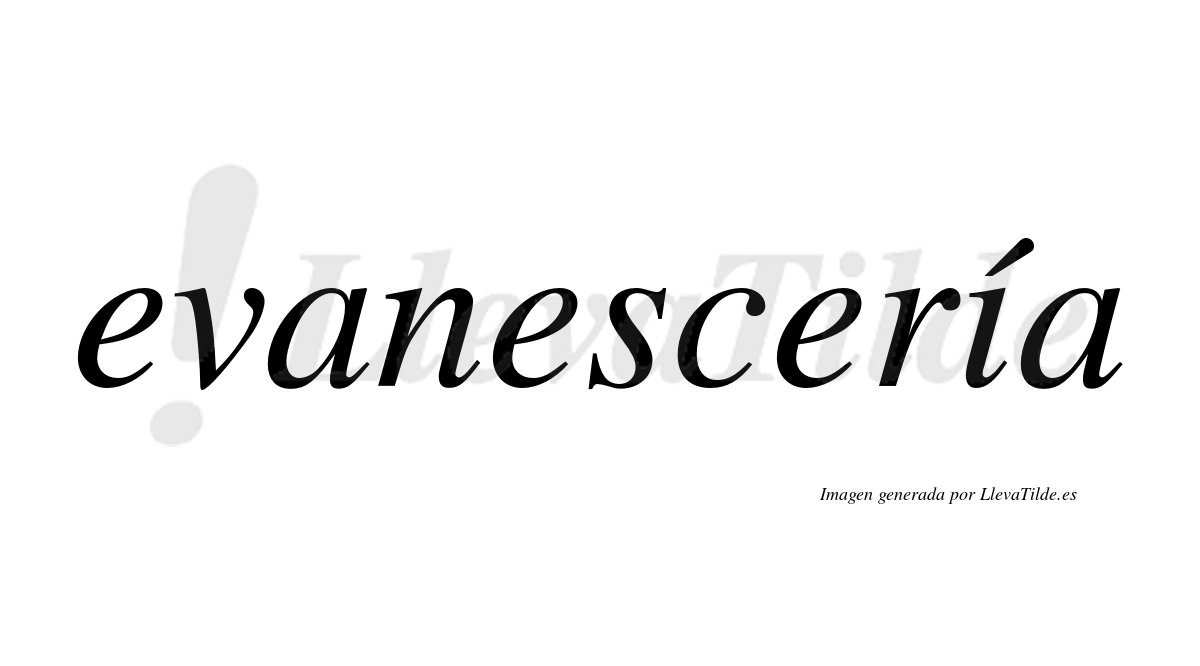 Evanescería  lleva tilde con vocal tónica en la "i"