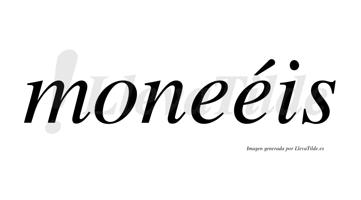 Moneéis  lleva tilde con vocal tónica en la segunda "e"