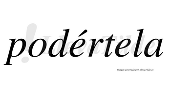 Podértela lleva tilde con vocal tónica en la primera «e»