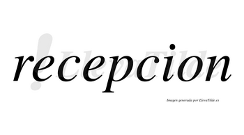 Recepcion no lleva tilde con vocal tónica en la segunda «e»