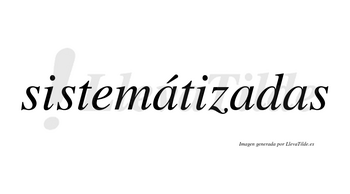Sistemátizadas lleva tilde con vocal tónica en la primera «a»