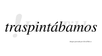 Traspintábamos  lleva tilde con vocal tónica en la segunda «a»