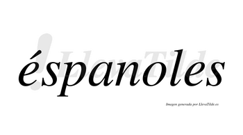 Éspanoles  lleva tilde con vocal tónica en la primera «e»