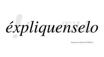 Éxpliquenselo  lleva tilde con vocal tónica en la primera «e»