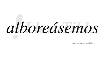 Alboreásemos  lleva tilde con vocal tónica en la segunda «a»
