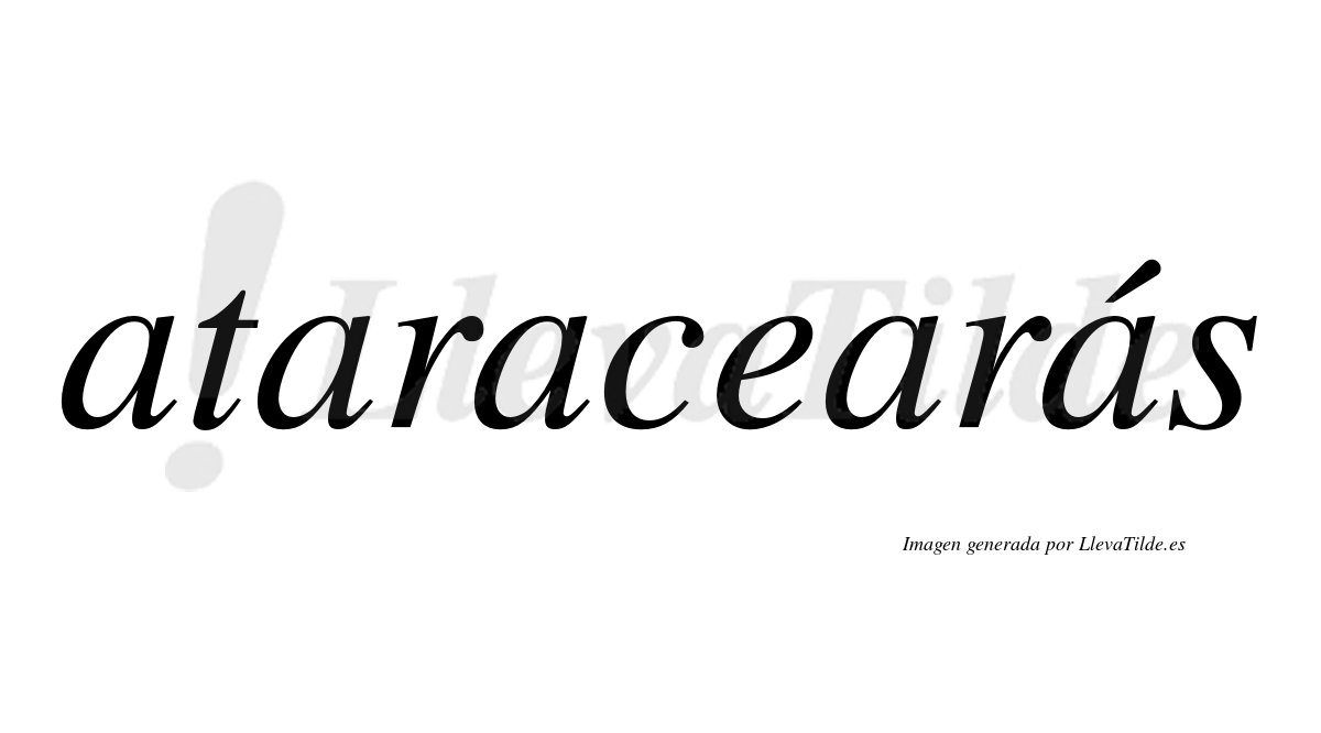 Ataracearás  lleva tilde con vocal tónica en la quinta «a»