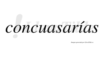 Concuasarías  lleva tilde con vocal tónica en la «i»