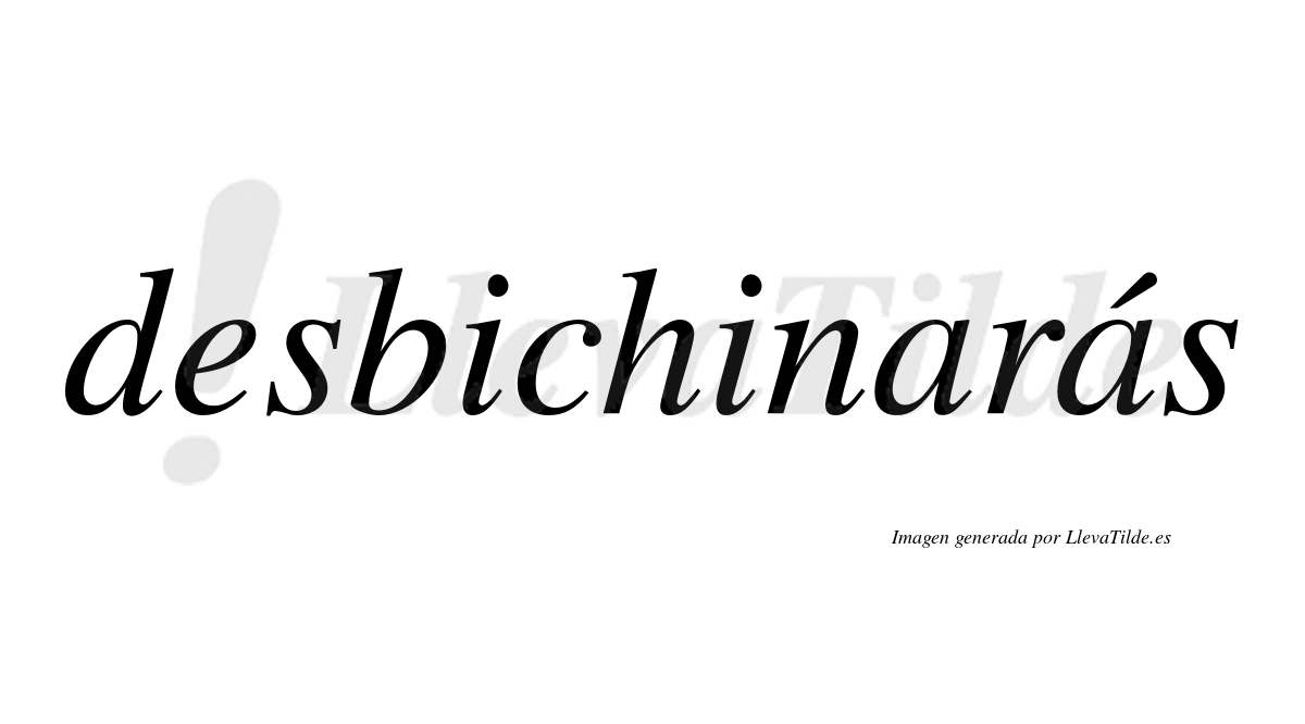 Desbichinarás  lleva tilde con vocal tónica en la segunda «a»