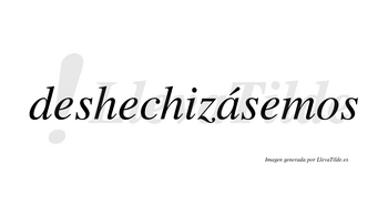 Deshechizásemos  lleva tilde con vocal tónica en la «a»