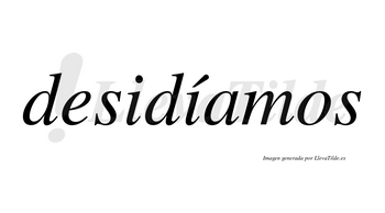 Desidíamos lleva tilde con vocal tónica en la segunda «i»