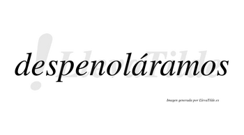Despenoláramos  lleva tilde con vocal tónica en la primera «a»