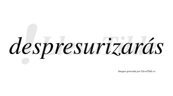 Despresurizarás  lleva tilde con vocal tónica en la segunda «a»