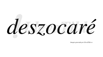 Deszocaré  lleva tilde con vocal tónica en la segunda «e»