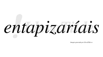 Entapizaríais  lleva tilde con vocal tónica en la segunda «i»